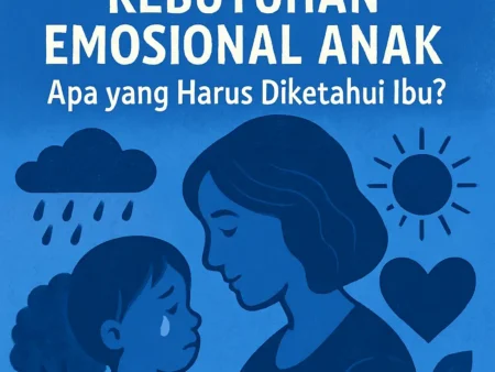 Memahami Kebutuhan Emosional Anak: Apa yang Harus Diketahui Ibu?