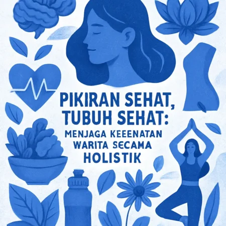 Pikiran Sehat, Tubuh Sehat: Menjaga Kesehatan Wanita Secara Holistik